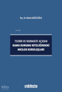 Teorik ve Normatif Açıdan Kamu Kurumu Niteliğindeki Meslek Kuruluşları