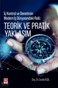 Teorik ve Pratik Yaklaşım - İç Kontrol ve Denetimin Modern İş Dünyasındaki Rolü