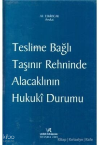 Teslime Bağlı Taşınır Rehninde Alacaklının Hukuki Durumu