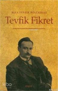 Tevfik Fikret Hayatı - San'atı - Şahsiyeti; Hayatı - Sanatı - Şahsiyeti