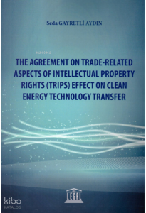 The Agreement On Trade–Related Aspects Of Intellectual Property Rights (Trips) Effect On Clean Energy Technology Transfer