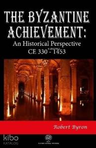 The Byzantine Achievement: An Historical Perspective CE 330 - 1453