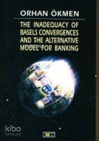 The Inadequacy Of Basels Convergences And The Alternative Model For Banking