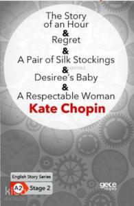 The Story of an Hour- Regret- A Pair of Silk Stockings; Desiree's Baby- A Respectable Woman/ İngilizce Hikayeler A2 Stage 2