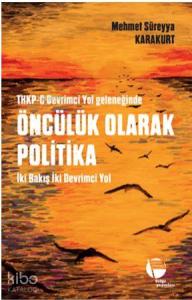 Thkp-C Devrimci Yol Geleneğinde Öncülük Olarak Politika; İki Bakış İki Devrimci Yol