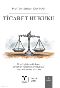 Ticaret Hukuku;Ticari İşletme Hukuku Şirketler Hukuku Kıymetli Evrak Hukuku