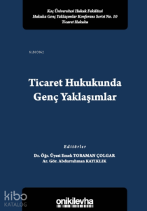 Ticaret Hukukunda Genç Yaklaşımlar Koç Üniversitesi Hukuk Fakültesi Hukuka Genç Yaklaşımlar Konferans Serisi No. 10