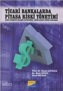 Ticari Bankalarda Piyasa Riski Yönetimi; Basel Sermaye Uzlaşısı Kapsamında Riske Maruz Değer Yaklaşımı