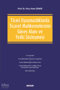 Ticari Uyuşmazlıklarda Ticaret Mahkemelerinin Görev Alanı ve Yetki Sözleşmesi