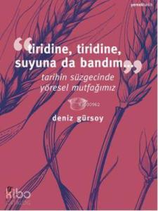 Tiridine, Tiridine, Suyuna da Bandım...; Tarihin Süzgecinde Yöresel Mutfağımız