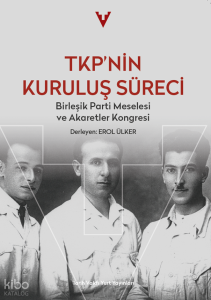 TKP’nin Kuruluş Süreci;Birleşik Parti Meselesi ve Akaretler Kongresi