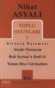 Toplu Oyunları 1 Direniş Üçlemesi; Ateşle Oynayan - Rab Şeytan'a Dedi ki - Yunus Diye Göründüm