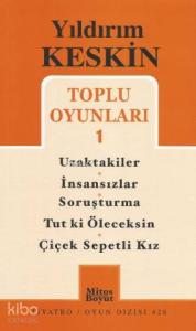 Toplu Oyunları 1; Uzaktakiler - İnsansızlar - Soruşturma - Tutki Öleceksin - Çiçek Sepetli Kız