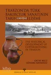 Trabzon´da Türk Bakırcılık Sanatı´nın Tarihsel Gelişimi