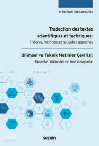 Traduction des textes scientifiques et techniques: Théories, méthodes et nouvelles approches;Bilimsel ve Teknik Metinler Çevirisi: Kuramlar, Yöntemler ve Yeni Yaklaşımlar