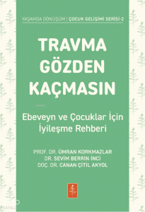 Travma Gözden Kaçmasın -  Ebeveyn ve Çocuklar İçin İyileşme Rehberi