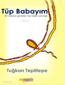 Tüp Babayım; Bir Babanın Gözünden Tüp Bebek Yolculuğu