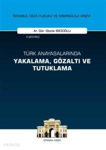 Türk Anayasalarında Yakalama Gözaltı ve Tutuklama