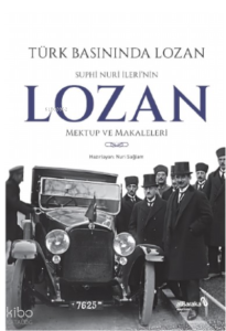 Türk Basınında Lozan: Suphi Nuri İleri'nin Lozan Mektup ve Makaleleri