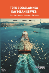 Türk Boğazlarında Kaybolan Servet;Borç Sarmalından Kurtuluşun İlk Adımı
