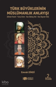 Türk Büyüklerinin Müslümanlık Anlayışı;Ahmet Yesevi – Yunus Emre – Hacı Bektaş Veli – Hacı Bayram Veli