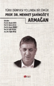 Türk Dünyası Yolunda Bir Ömür ;Prof.Dr Mehmet Şahingöz'e Armağanı