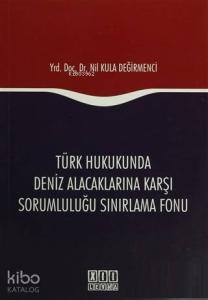 Türk Hukukunda Deniz Alacaklarına Karşı Sorumluluğu Sınırlama Fonu