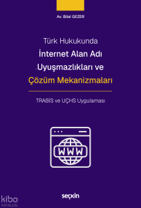 Türk Hukukunda İnternet Alan Adı Uyuşmazlıkları ve Çözüm Mekanizmaları;TRABİS ve UÇHS Uygulaması