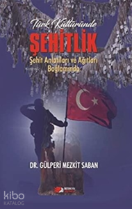 Türk Kültüründe Şehitlik Şehit Anlatıları ve Ağıtları Bağlamında