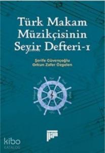 Türk Makam Müzikçisinin Seyir Defteri-I