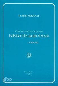 Türk Medeni Hukukunda İyiniyetin Korunması