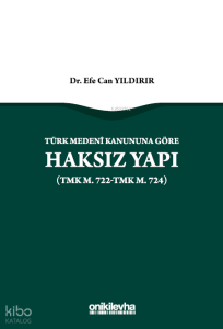 Türk Medeni Kanununa Göre Haksız Yapı (TMK m. 722-TMK m. 724)