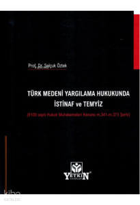 Türk Medeni Yargılama Hukukunda İstinaf ve Temyiz ;(6100 Sayılı Hukuk Muhakemeleri Kanunu m.341 - m.373 Şerhi)