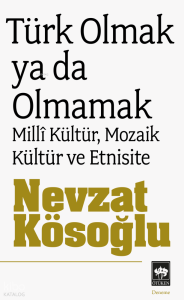 Türk Olmak Ya da Olmamak; Millî Kültür, Mozaik Kültür ve Etnisite