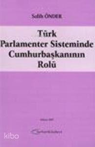 Türk Parlamenter Sisteminde Cumhurbaşkanının Rolü