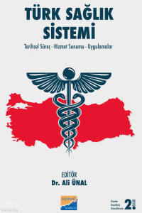 Türk Sağlık Sistemi;Tarihsel Süreç-Hizmet Sunumu-Uygulamalar
