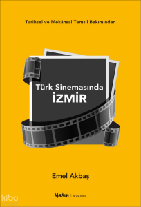 Türk Sinemasında İzmir;Tarihsel ve Mekansal Temsil Bakımından