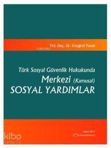 Türk Sosyal Güvenlik Hukukunda Merkezi (Kamusal) Sosyal Yardımlar