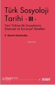 Türk Sosyoloji Tarihi III; Yeni Türkiye'de Sosyolojinin Düşünsel ve Kurumsal Temelleri