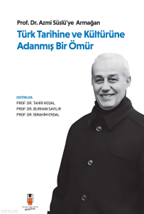 Türk Tarihine ve Kültürüne Adanmış Bir Ömür ;Prof. Dr. Azmi Süslü'ye Armağan