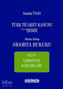 Türk Ticaret Kanunu Şerhi Altıncı Kitap - Sigorta Hukuku Cilt 4; Yargıtay Kararları