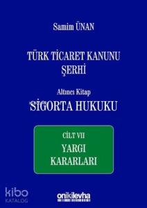 Türk Ticaret Kanunu Şerhi Altıncı Kitap: Sigorta Hukuku - Cilt 7 Yargı Kararları