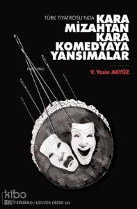 Türk Tiyatrosu'nda Kara Mizahtan Kara Komedyaya Yansımalar; Tiyatro / Kültür Dizisi 163