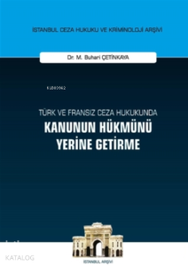Türk ve Fransız Ceza Hukukunda Kanunun Hükmünü Yerine Getirme ;İstanbul Ceza Hukuku ve Kriminoloji Arşivi Yayın