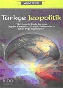 Türkçe Jeopolitik; Türk Jeopolitiğinde Sorunlar, Olgular, Kavramlar, Stratejik Yaklaşımlar ve Tehdit Değerlendirmeleri