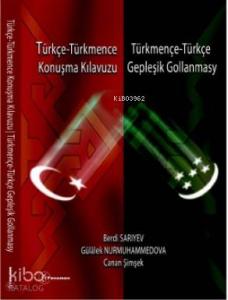 Türkçe - Türkmence / Türkmençe - Türkçe Konuşma Kılavuzu Gepleşık Gollanmasy
