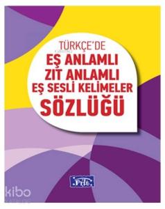 Türkçe'de Eş Anlamlı, Zıt Anlamlı, Eş Sesli Kelimeler Sözlüğü