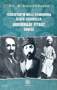 Türkistan'ın Milli Uyanışında Özbek Cedidciler Abdurrauf Fıtrat Örneği