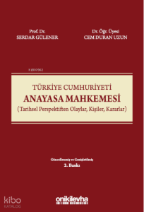 Türkiye Cumhuriyeti Anayasa Mahkemesi;(Tarihsel Perspektiften Olaylar, Kişiler, Kararlar)