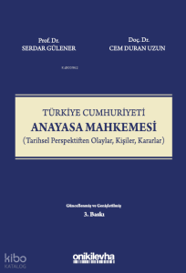 Türkiye Cumhuriyeti Anayasa Mahkemesi (Tarihsel Perspektiften Olaylar, Kişiler, Kararlar)
